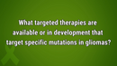 VIDEO: Evolution of targeted therapies for treatment of gliomas