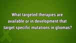 VIDEO: Evolution of targeted therapies for treatment of gliomas