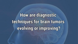 VIDEO: Diagnostic techniques for brain cancer need improvement