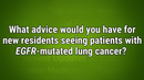 VIDEO: Expert offers advice for residents seeing patients with <i>EGFR</i>-mutated lung cancer