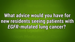 VIDEO: Expert offers advice for residents seeing patients with <i>EGFR</i>-mutated lung cancer