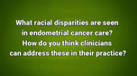 VIDEO: Racial disparities in access to care, diagnostic delay in endometrial cancer