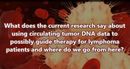 VIDEO: Using circulating tumor DNA to guide lymphoma therapy ‘a great area to explore’