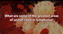 VIDEO: Areas of unmet need in lymphoma