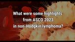 VIDEO: Highlights in non-Hodgkin lymphoma from ASCO 2023