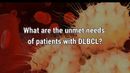 VIDEO: Unmet needs of patients with DLBCL