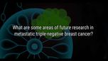 VIDEO: Important areas of future research for triple-negative breast cancer 