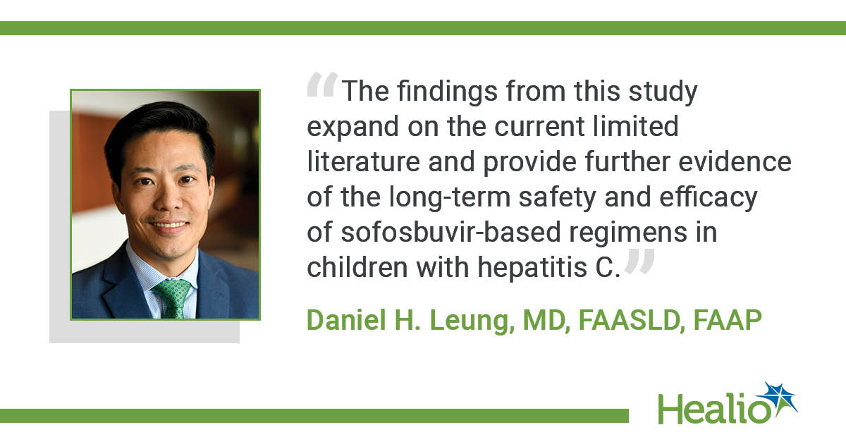 a Healio branded infographic. on the left hand side is a headshot image of Dr. Daniel Leung from the shoulders up with a shadow backdrop. the right hand side is black text that reads "The findings from this study expand on the current limited literature and provide further evidence of the long-term safety and efficacy of sofosbuvir-based regimens in children with hepatitis C." between two light grey quotation marks, Underneath in green letters reads "Daniel H. Leung, MD, FAASLD, FAAP"