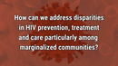 VIDEO: Expanding accessibility to HIV treatment, care may help address disparities 