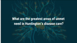 VIDEO: Disease-modifying medications may help address unmet needs in Huntington’s disease