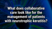 VIDEO: Multidisciplinary approach key for ongoing monitoring of patients with neurotrophic keratitis