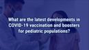 VIDEO: Developments in COVID-19 vaccination for pediatric populations