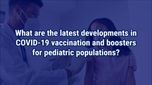 VIDEO: Developments in COVID-19 vaccination for pediatric populations