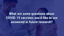 VIDEO: Future research considerations for COVID-19 vaccinations