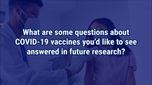 VIDEO: Future research considerations for COVID-19 vaccinations