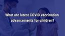 VIDEO: Latest COVID vaccination advancements for children