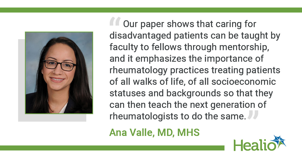 an infographic of a headshot of Dr. Ana Valle from the shoulders up. The square photo has a light grey drop shadow on the left side. to the right of the photo is a quote in black text that reads "Our paper shows that caring for disadvantaged patients can be taught by faculty to fellows through mentorship, and it emphasizes the importance of rheumatology practices treating patients of all walks of life, of all socioeconomic statuses and backgrounds so that they can then teach the next generation of rheumatologists to do the same." Underneath reads "Ana Valle, MD" in green text