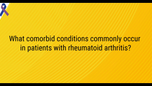 VIDEO: Common comorbid conditions associated with rheumatoid arthritis