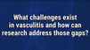 VIDEO: Challenges in vasculitis care shows where researchers should focus