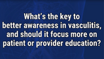 VIDEO: Provider, patient education equally critical for vasculitis management