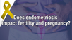 VIDEO: Emerging data suggests treating endometriosis improves fertility treatment outcomes