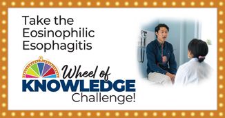 Eosinophilic Esophagitis: Optimizing Diagnosis and Treatment – A Wheel of Knowledge Challenge!