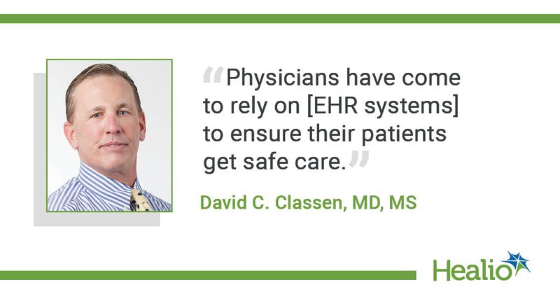 Physicians have come to rely on [EHR systems] to ensure their patients get safe care.” The source of the quote is David C. Classen, MD, MS. 