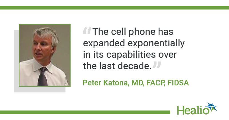 The quote is: “The cell phone has expanded exponentially in its capabilities over the last decade." The source of the quote is: Peter Katona, MD, FACP, FIDSA