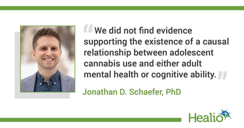 "We did not find evidence supporting the existence of a causal relationship between adolescent cannabis use and either adult mental health or cognitive ability." - Jonathan D. Schaefer, PhD