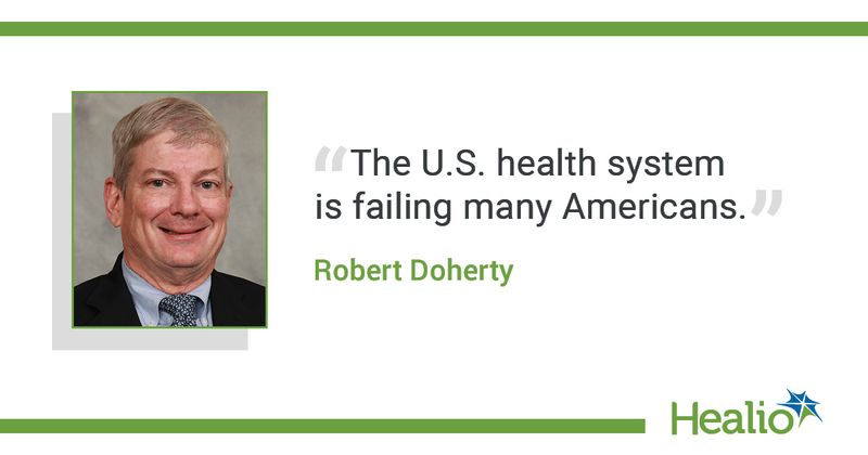 The quote is: “The U.S. health system is failing many Americans.” The source of the quote is Robert Doherty.