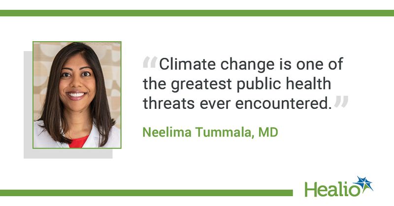 The quote is: “Climate change is one of the greatest public health threats ever encountered." The source of the quote is: Neelima Tummala, MD.