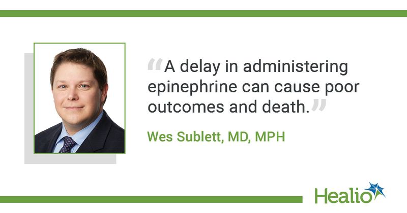 The quote is: A delay in administering epinephrine can cause poor outcomes and death. The source of the quote is: Wes Sublett, MD, MPH.