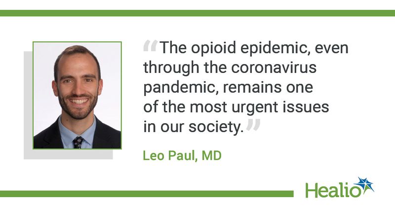 The quote is: "The opioid epidemic, even through the coronavirus pandemic, remains one of the most urgent issues in our society." The source of the quote is Leo Paul, MD.