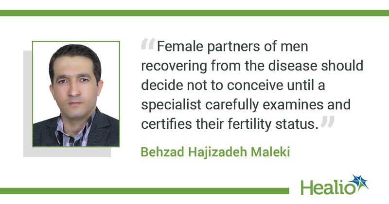 The quote is: “Female partners of men recovering from the disease should decide not to conceive until a specialist carefully examines and certifies their fertility status.”  The source of the quote is Behzad Hajizadeh Maleki