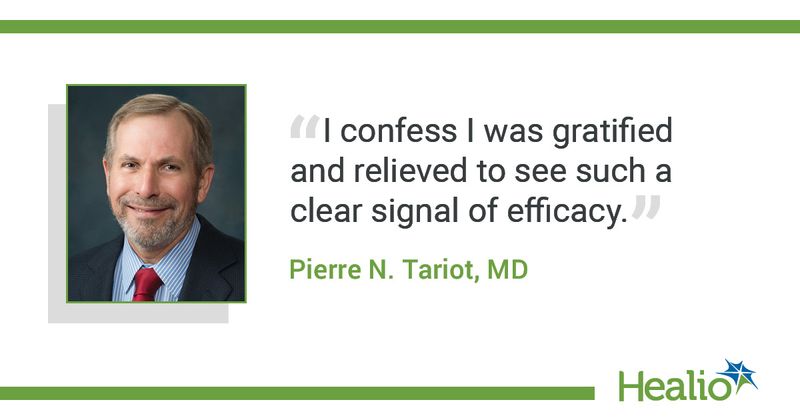 The quote is: "I confess I was gratified and relieved to see such a clear signal of efficacy." The source of the quote is Pierre N. Tariot, MD.