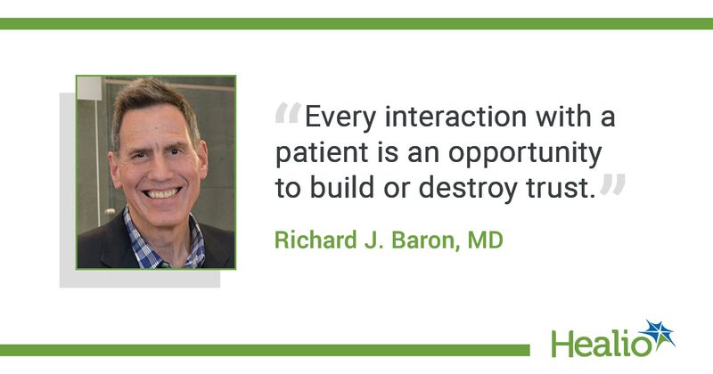 The quote is:  "Every interaction with a patient is an opportunity to build or destroy trust." The source of the quote is: Richard J. Baron, MD.