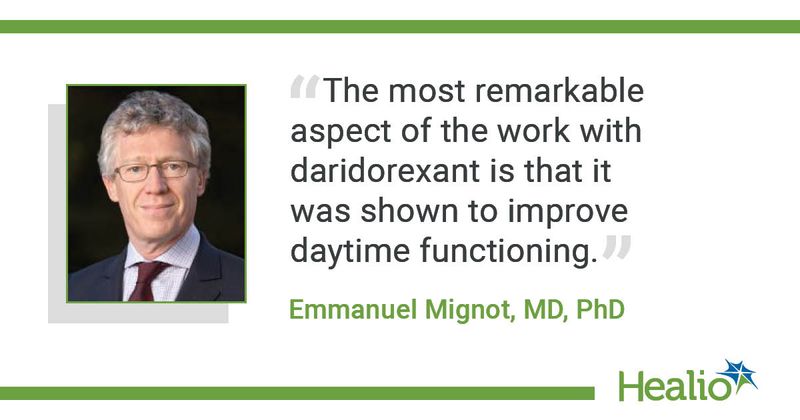  The quote is: “The most remarkable aspect of the work with daridorexant is that it was shown to improve daytime functioning.” The source of the quote is: Emmanuel Mignot, MD, PhD. 