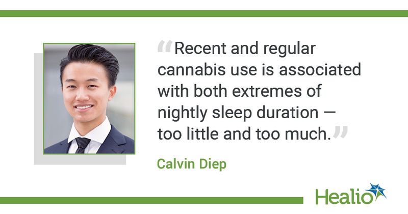  The quote is “Recent and regular cannabis use is associated with both extremes of nightly sleep duration — too little and too much." The source of the quote is Calvin Diep