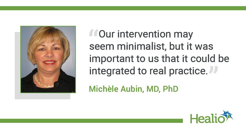 The quote is: “Our intervention may seem minimalist, but it was important to us that it could be integrated to real practice.” The source of the quote is Michèle Aubin, MD, PhD