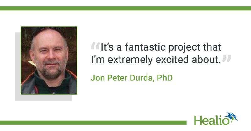 The quote is: "It's a fantastic project that I'm extremely excited about.”  The source of the quote is: Jon Peter Durda, PhD