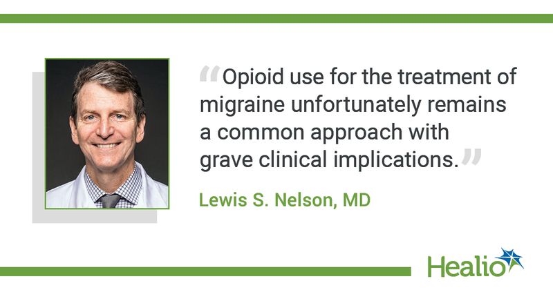 The quote is: Opioid use for the treatment of migraine unfortunately remains a common approach with grave clinical implications. The source of the quote is: Lewis S. Nelson, MD.