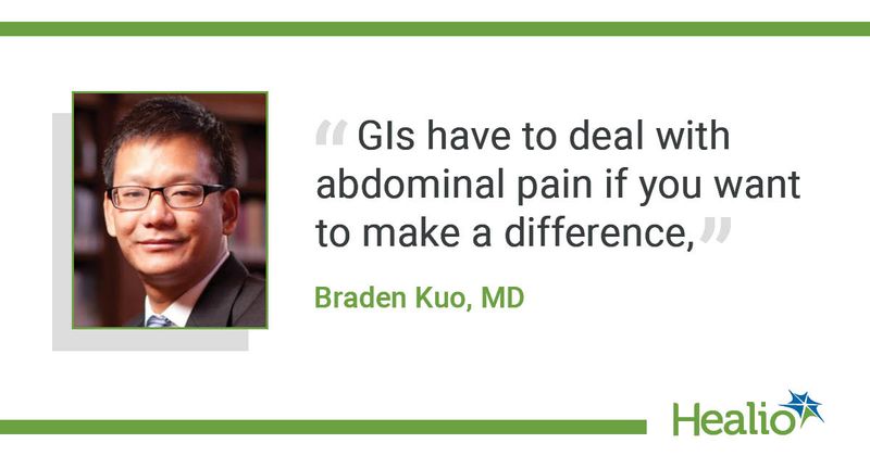 "GIs have to deal with abdominal pain if you want to make a difference." Braden Kuo, MD