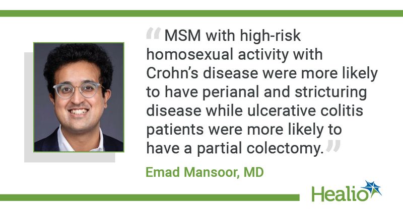 “MSM with high-risk homosexual activity with Crohn’s disease were more likely to have perianal and stricturing disease while ulcerative colitis patients were more likely to have a partial colectomy.” Emad Mansoor, MD