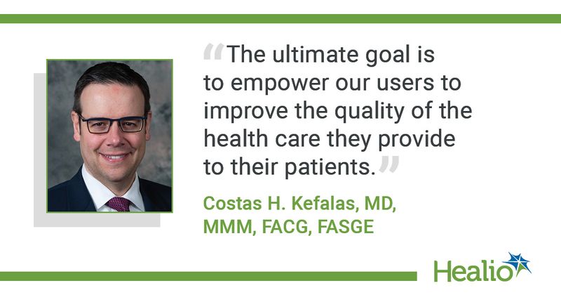 “The ultimate goal is to empower our users to improve the quality of the health care they provide to their patients.” Costas H. Kefalas, MD, MMM, FACG, FASGE