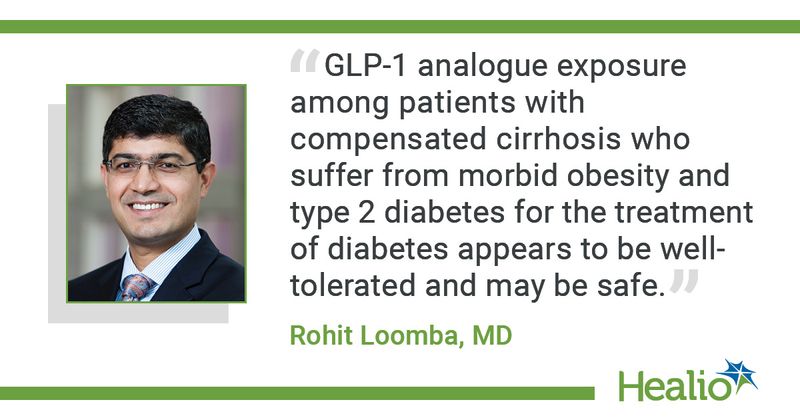 “GLP-1 analogue exposure among patients with compensated cirrhosis who suffer from morbid obesity and type 2 diabetes for the treatment of diabetes appears to be well-tolerated and may be safe.” Rohit Loomba, MD