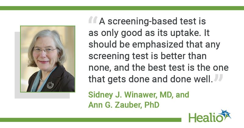 “A screening-based test is as only good as its uptake. It should be emphasized that any screening test is better than none, and the best test is the one that gets done and done well,” said Sidney J. Winawer, MD, and Ann G. Zauber, PhD