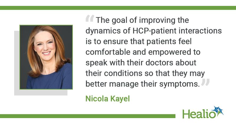 “The goal of improving the dynamics of HCP-patient interactions is to ensure that patients feel comfortable and empowered to speak with their doctors about their conditions so that they may better manage their symptoms,” said Nicola Kayel.