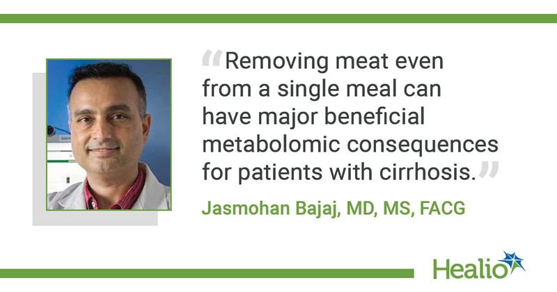 “Removing meat even from a single meal can have major beneficial metabolomic consequences for patients with cirrhosis.” – Jasmohan Bajaj, MD, MS, FACG