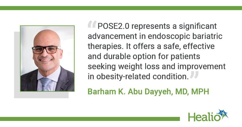 “POSE2.0 represents a significant advancement in endoscopic bariatric therapies. It offers a safe, effective and durable option for patients seeking weight loss and improvement in obesity-related condition.”- Barham K. Abu Dayyeh, MD, MPH