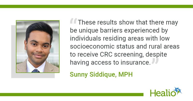 “These results show that there may be unique barriers experienced by individuals residing areas with low socioeconomic status and rural areas to receive CRC screening, despite having access to insurance.” Sunny Siddique, MPH